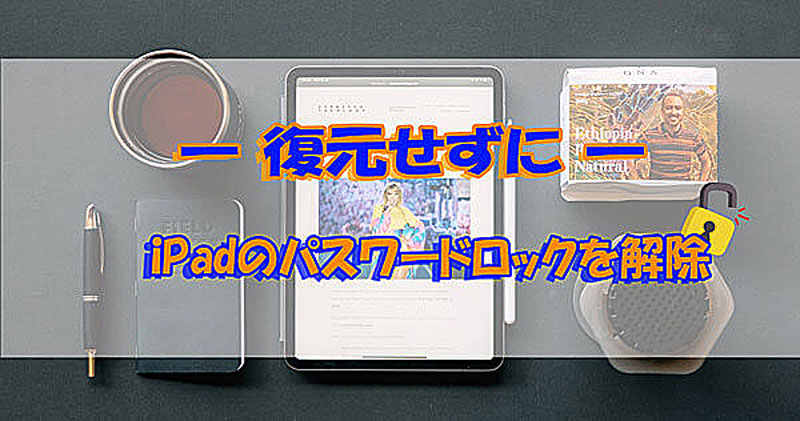 【解決済み】復元せずに自分のiPadのパスワードロックを解除する方法