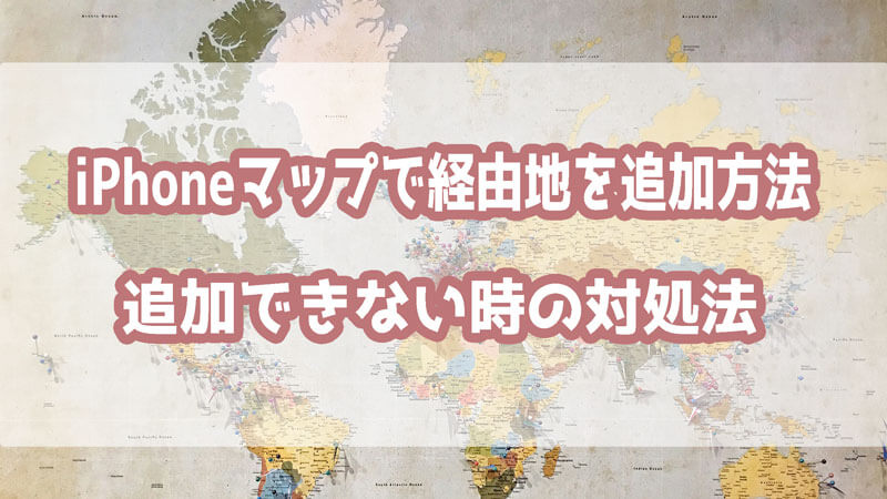 iPhoneマップで経由地を追加方法＆追加できない時の対処法