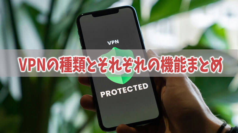 VPNの種類とそれぞれの機能をまとめ紹介