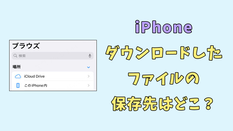 iPhoneでダウンロードしたファイルの保存先はどこ
