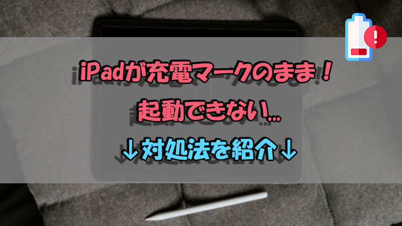 【対策】iPadが充電マークついてるのに、充電や起動できない時に必読！