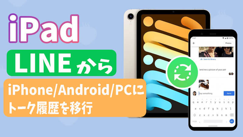 【 2024 年最新】LINEでiPadからiPhone/Android/PCにトーク履歴を移行する方法