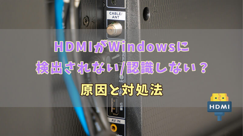 HDMIがWindows 10に検出されない/認識しない原因＆対処法