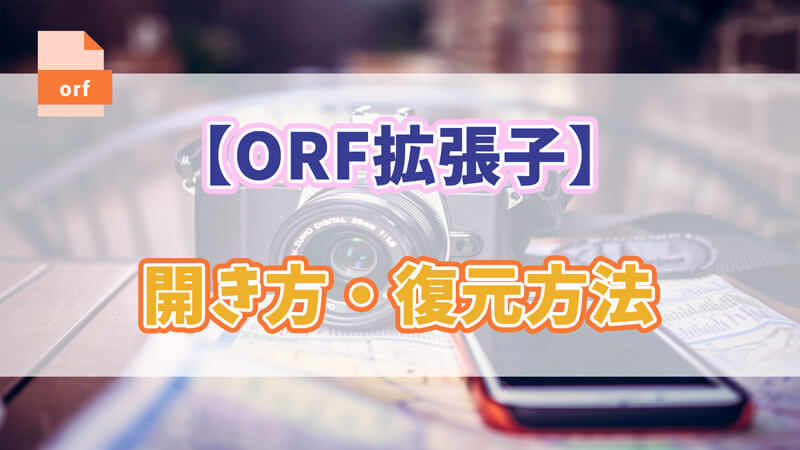 【オリンパス】ORF拡張子とは？それを開く方法は？