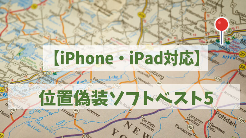 【iPhone・iPad対応】位置偽装ソフトトップ5｜iOS 17含め