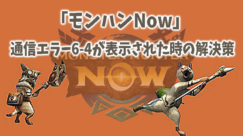 「モンハンNow」通信エラー6-4が表示された時の解決策