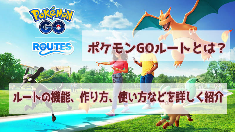 ポケモンGOのルートとは？ルートの機能、作り方、使い方などを詳しく紹介