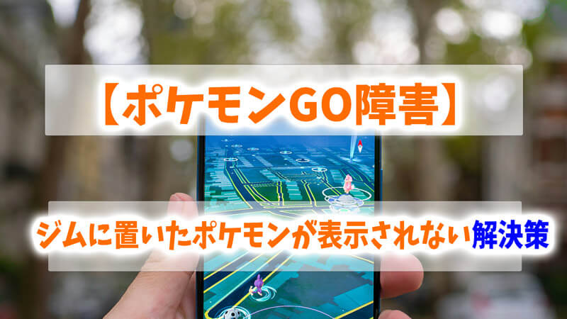 【ポケモンGO障害】ジムに置いたポケモンが表示されない解決策