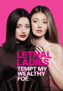 Lethal Ladies Tempt My Wealthy Foe