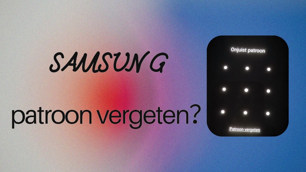 Samsung patroon vergeten? Klik hier!