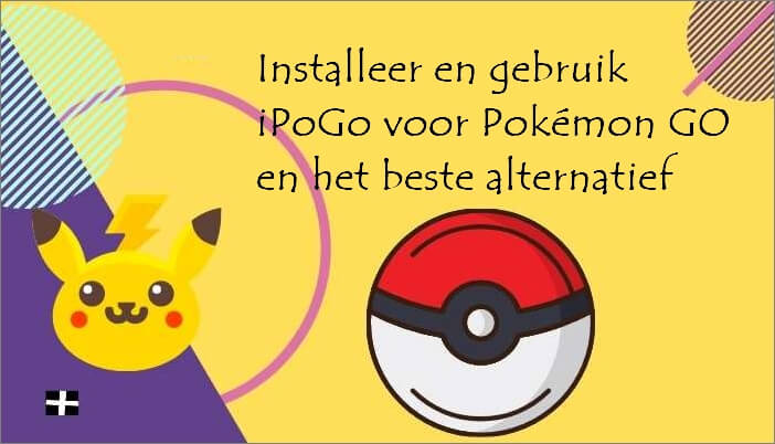 Installeer en gebruik iPoGo voor Pokémon GO en het beste alternatief