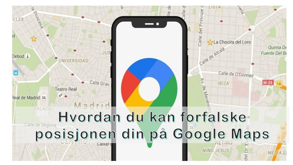 Finn ut hvordan du kan forfalske posisjonen din på Google Maps