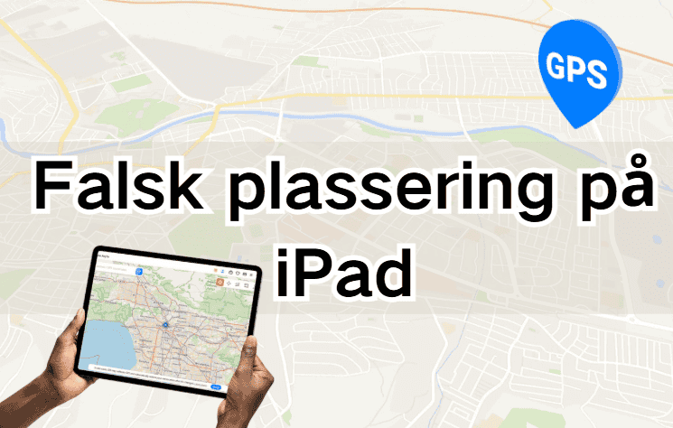 Hvordan forfalske plassering på iPad? [Fake GPS iPad Guide]