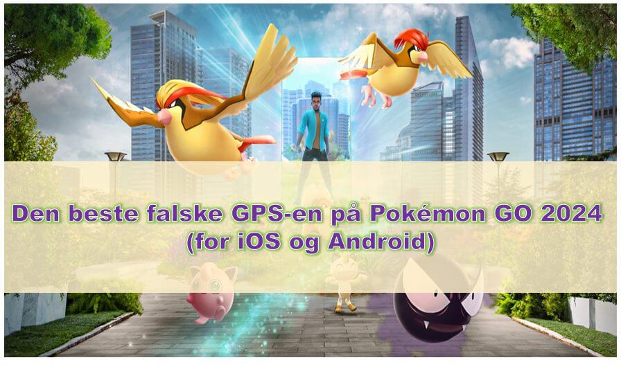 Den beste falske GPS-en på Pokémon GO 2024 (for iOS og Android)