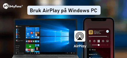 Hvordan bruke AirPlay på Windows PC? [2024 Ultimate Guiden]