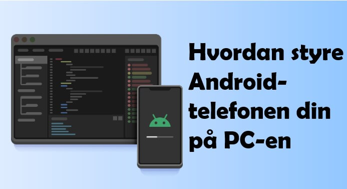 [Full funksjon] Slik bruker og styrer du Android-telefonen din med en PC