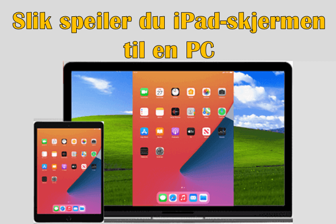 [Siste i 2024] Slik speiler og deler du iPad-skjermen til en PC