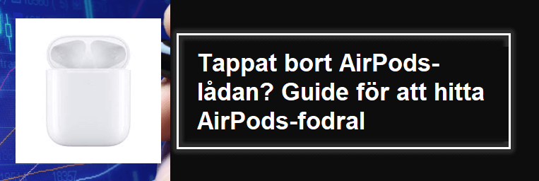 Tappat bort AirPods-lådan? Guide för att hitta AirPods-fodral