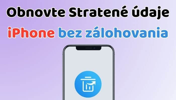 Ako obnoviť stratené údaje iPhone bez zálohovania v roku  2024 ? (Podporované iOS 18)