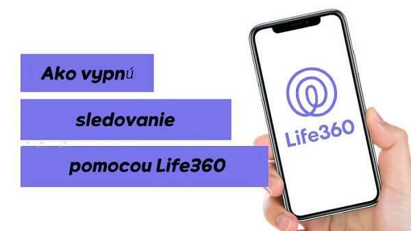 Ako vypnete Life360, aby vás sledoval bez toho, aby o tom niekto vedel?