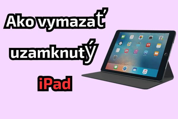 Ako vymazať / obnoviť továrenské nastavenia uzamknutého iPadu bez prístupového kódu