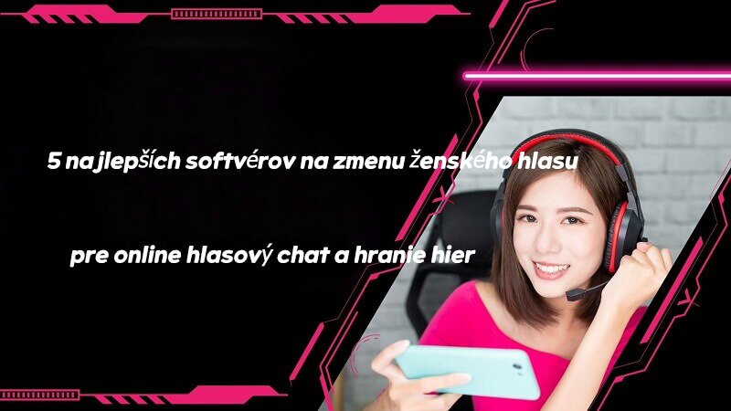 5 najlepších softvérov na zmenu ženského hlasu pre online hlasový chat a hranie hier