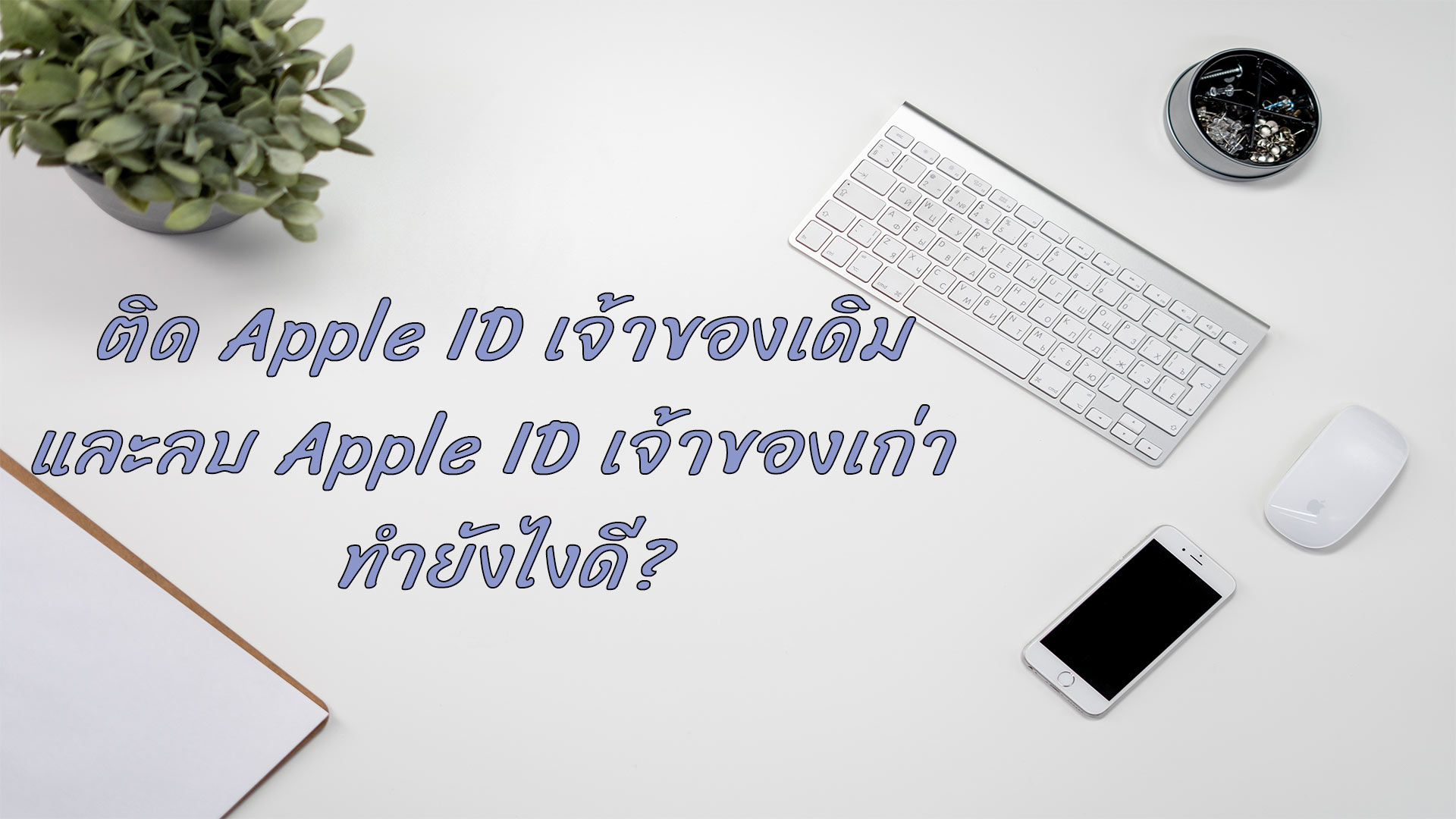 ติด Apple ID เจ้าของเดิมและลบ Apple ID เจ้าของเก่า ทำยังไงดี?