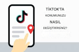 tik tok konum değiştirme