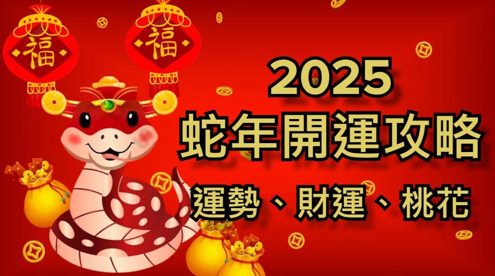 2025 蛇年開運攻略！最旺祝福、生肖運勢、桃花、財運分析全公開！