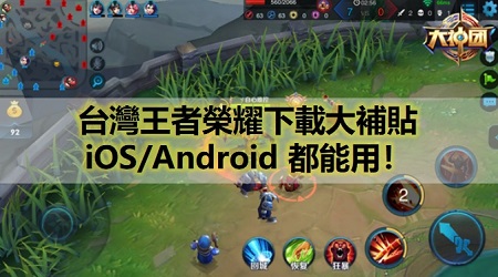 台灣王者榮耀下載大補貼來啦！iOS/Android 都能用！