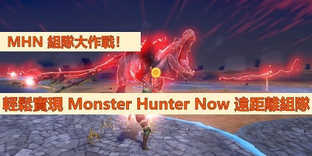 MHN 組隊大作戰！輕鬆實現 Monster Hunter Now 遠距離組隊
