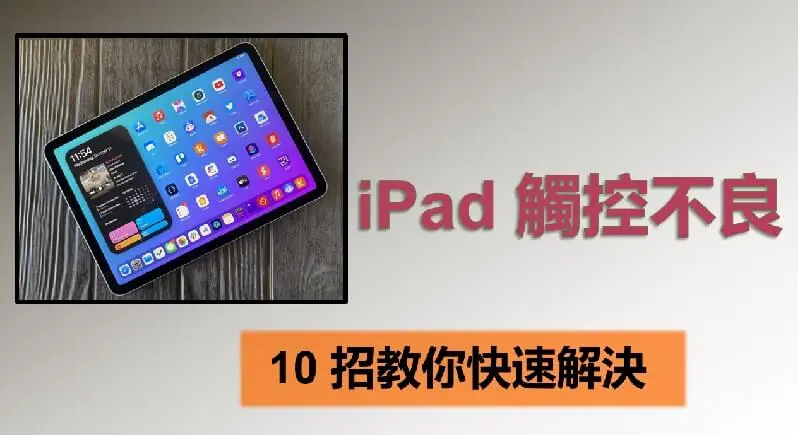 忽然出現 iPad 觸控不良？看這裡，7 招快速解決！