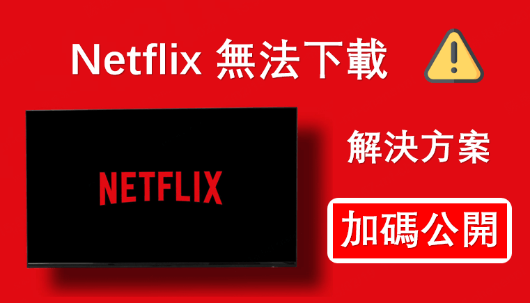 Netflix 無法下載解決方案加碼公開！