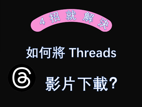 如何將 Threads 影片下載？4招就解決！