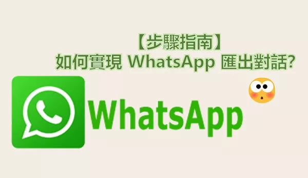 【步驟指南】如何實現 WhatsApp 匯出對話？