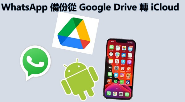 如何將WhatsApp備份從Google Drive轉iCloud？