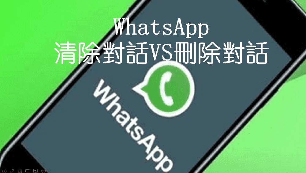 WhatsApp 清除對話 VS 刪除對話