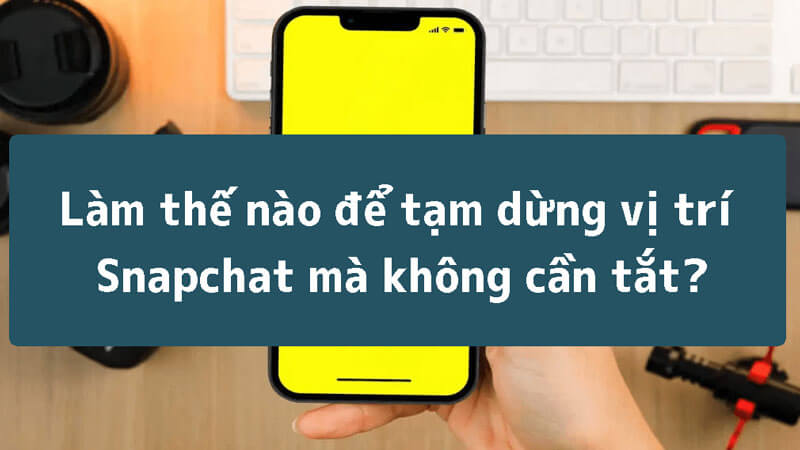 Làm thế nào để tạm dừng vị trí Snapchat mà không cần tắt?