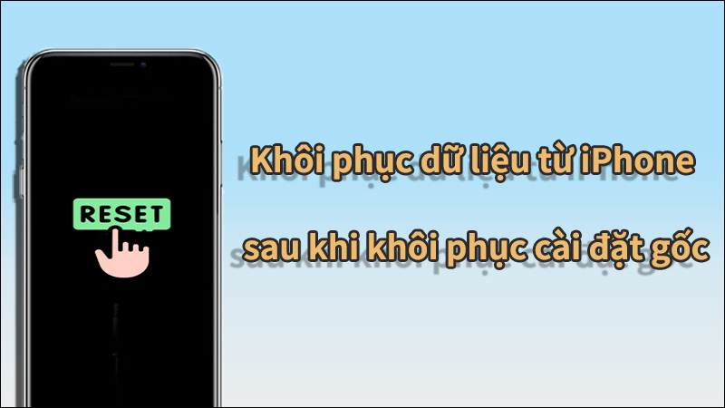 Khôi phục dữ liệu từ iPhone sau khi khôi phục cài đặt gốc