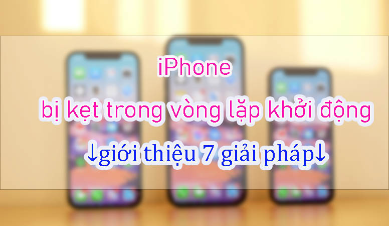 [ 2024 ] Làm thế nào để sửa lỗi iPhone bị kẹt trong vòng lặp khởi động?giới thiệu 7 giải pháp