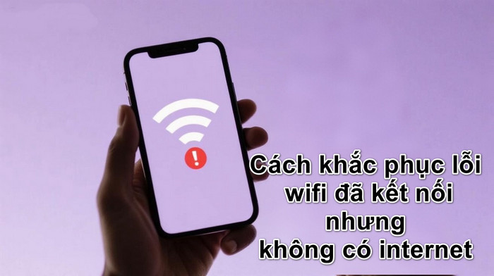 Cách khắc phục lỗi wifi đã kết nối nhưng không có internet