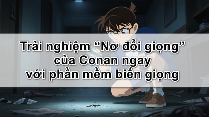 Trải nghiệm “Nơ đổi giọng” của Conan ngay với phần mềm biến giọng