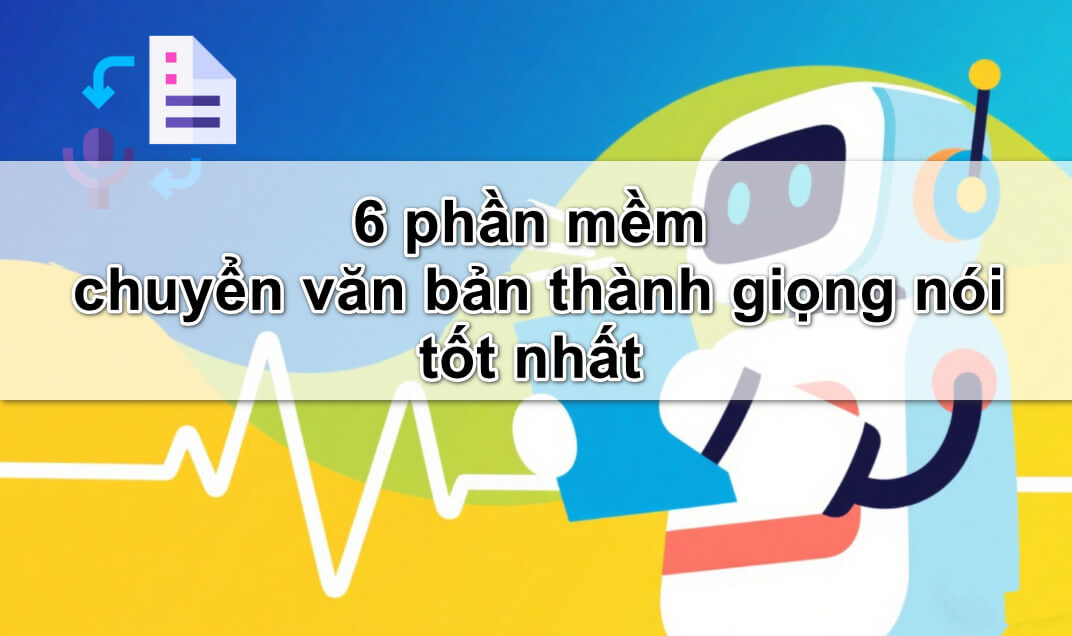 6 phần mềm chuyển văn bản thành giọng nói tốt nhất