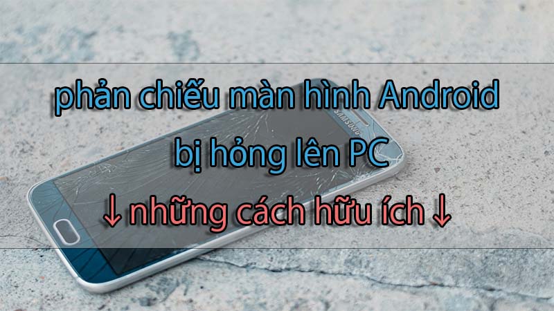 phản chiếu màn hình Android bị hỏng lên PC