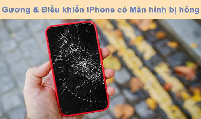 Cách phản chiếu và điều khiển iPhone khi màn hình bị hỏng