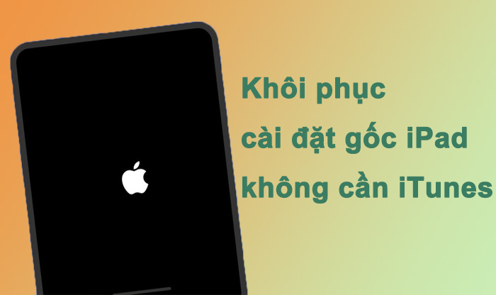 Khôi phục cài đặt gốc iPad không cần iTunes