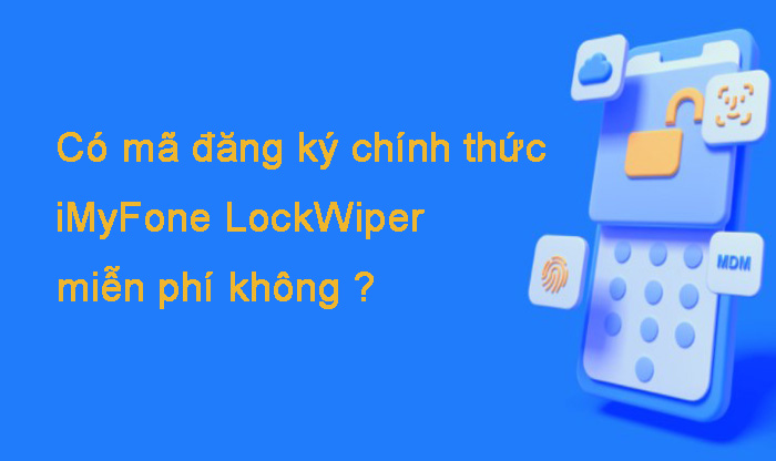 Có mã đăng ký chính thức iMyFone LockWiper miễn phí không?