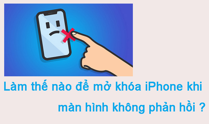 Làm thế nào để mở khóa iPhone khi màn hình không phản hồi ?